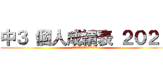 中３ 個人成績表 ２０２１ (戦いは今、始まったばかりである)