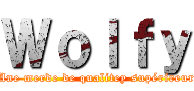 Ｗｏｌｆｙ (Une merde de qualitey supérireur)