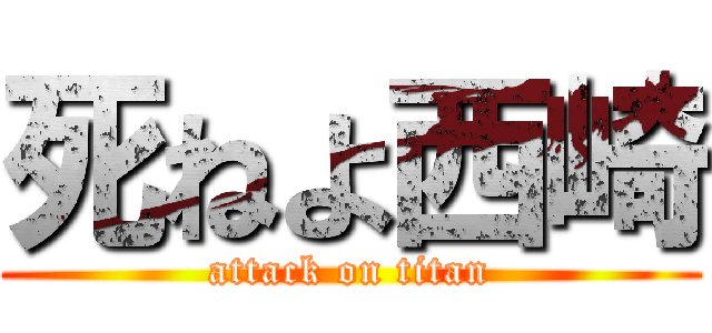 死ねよ西崎 (attack on titan)