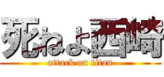 死ねよ西崎 (attack on titan)