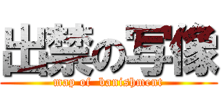 出禁の写像 (map of  banishment)
