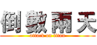 倒 數 兩 天 (attack on titan)