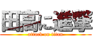 田高に進撃 (attack on titan)