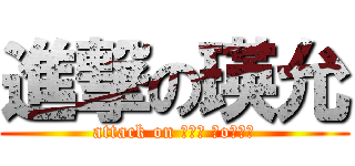 進撃の瑛允 (attack on ┌（┌ ＾o＾）┐)