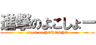 進撃のよこしょー (attack on YOKOSYO)