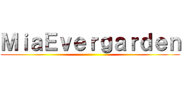 ＭｉａＥｖｅｒｇａｒｄｅｎ ()