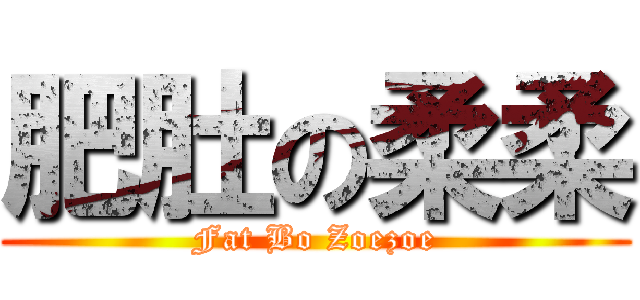 肥肚の柔柔 (Fat Bo Zoezoe)