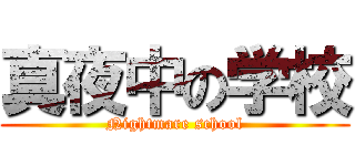 真夜中の学校 (Nightmare school)