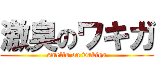 激臭のワキガ (smells on wakiga)