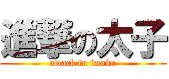 進撃の太子 (attack to imoko)