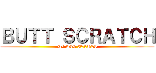 ＢＵＴＴ ＳＣＲＡＴＣＨ (MY ASS ITCHES)