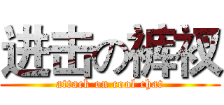 进击の裤衩 (attack on cool chat)