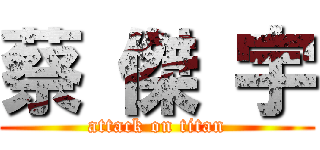 蔡 傑 宇 (attack on titan)
