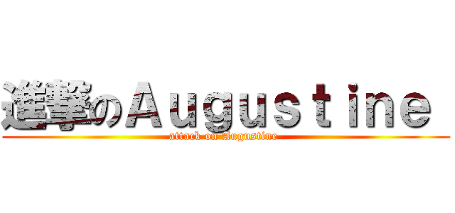 進撃のＡｕｇｕｓｔｉｎｅ  (attack on Augustine )