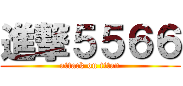進撃５５６６ (attack on titan)