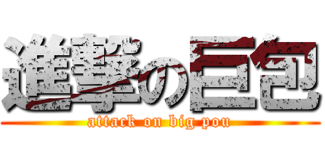 進撃の巨包 (attack on big pou)
