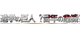 進学の巨人 〜留年の危機〜 (ww)