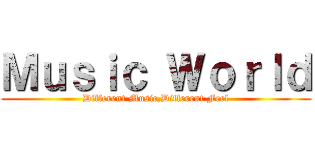 Ｍｕｓｉｃ Ｗｏｒｌｄ (Different Music,Different Feel)