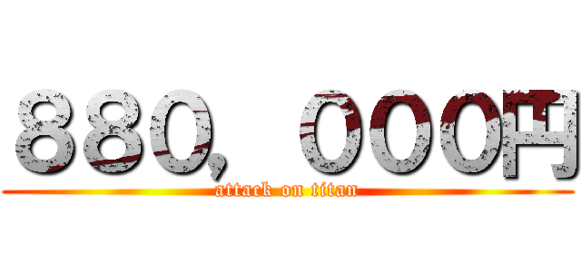 ８８０，０００円 (attack on titan)