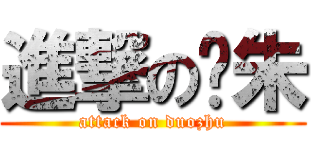 進撃の夺朱 (attack on duozhu)