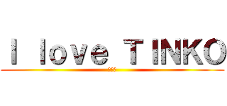 Ｉ ｌｏｖｅ ＴＩＮＫＯ (ちんこ)
