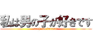 私は男の子が好きです (unchi wo kudasai)