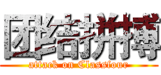 团结拼搏 (attack on Classfour)