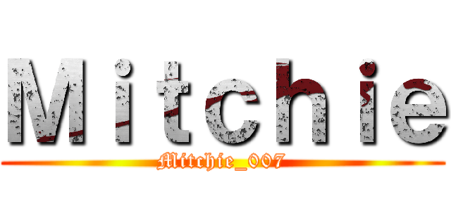 Ｍｉｔｃｈｉｅ (Mitchie_007)