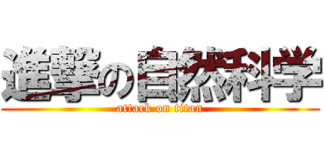 進撃の自然科学 (attack on titan)