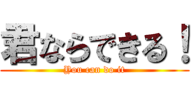 君ならできる！ (You can do it)