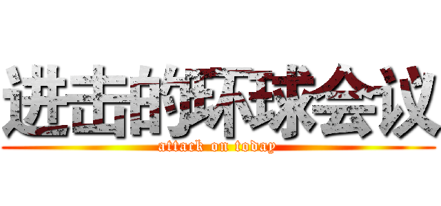 进击的环球会议 (attack on today)