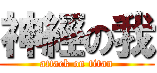 神經の我 (attack on titan)