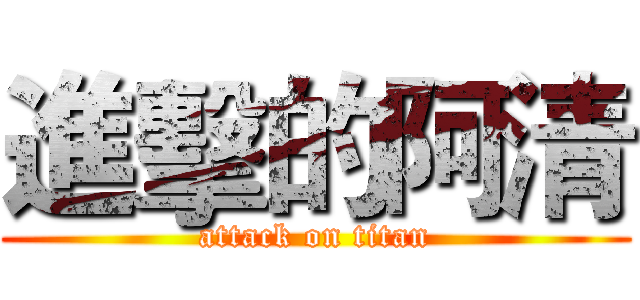 進擊的阿清 (attack on titan)