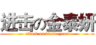 进击の金泰妍 (attack on kimtaeyeon)