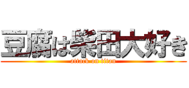 豆腐は柴田大好き (attack on titan)