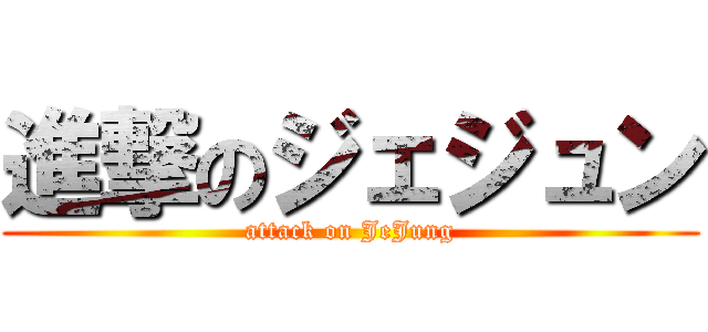 進撃のジェジュン (attack on JeJung)