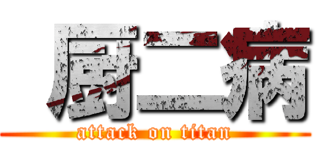  厨二病 (attack on titan)