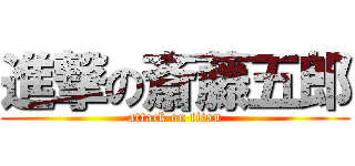 進撃の斎藤五郎 (attack on titan)