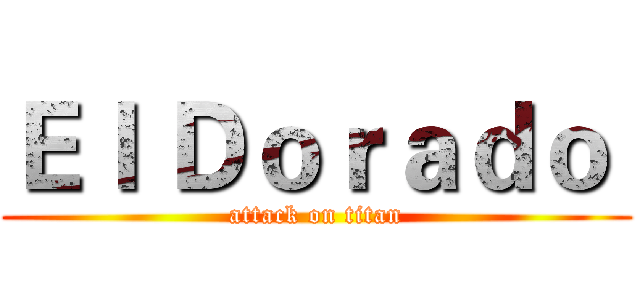 Ｅｌ Ｄｏｒａｄｏ  (attack on titan)