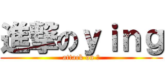 進撃のｙｉｎｇ (attack on 瑩)