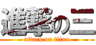 進撃の三 (attack on titan)
