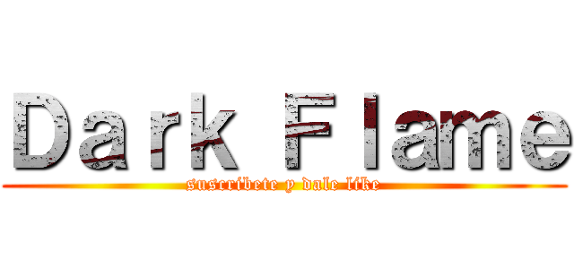 Ｄａｒｋ Ｆｌａｍｅ (suscribete y dale like)