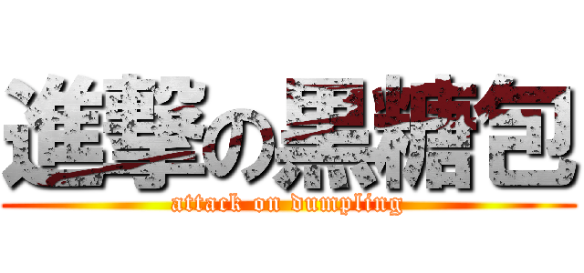 進撃の黒糖包 (attack on dumpling)