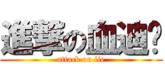 進撃の血迪凯 (attack on lie)