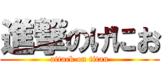 進撃のげにお (attack on titan)