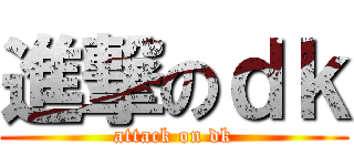 進撃のｄｋ (attack on dk)
