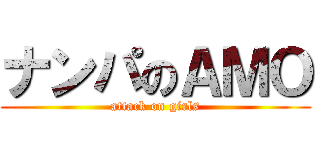 ナンパのＡＭＯ (attack on girls)