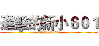 進擊的新小６０１ (attack on 601)