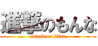 進撃のもんな (attack on titan)