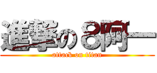 進撃の８阿一 (attack on titan)
